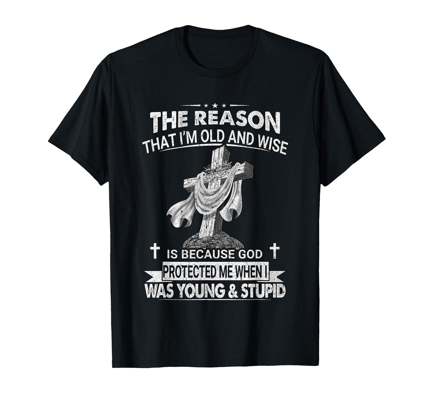 The Reason I'm Old And Wise Is Because God Protected Me T-Shirt