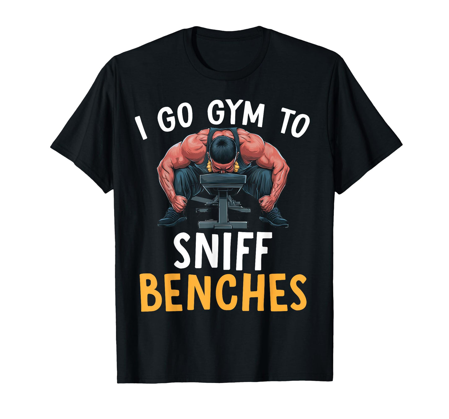 I Go Gym To Sniff Benches Funny Embarrassing Workout Meme T-Shirt