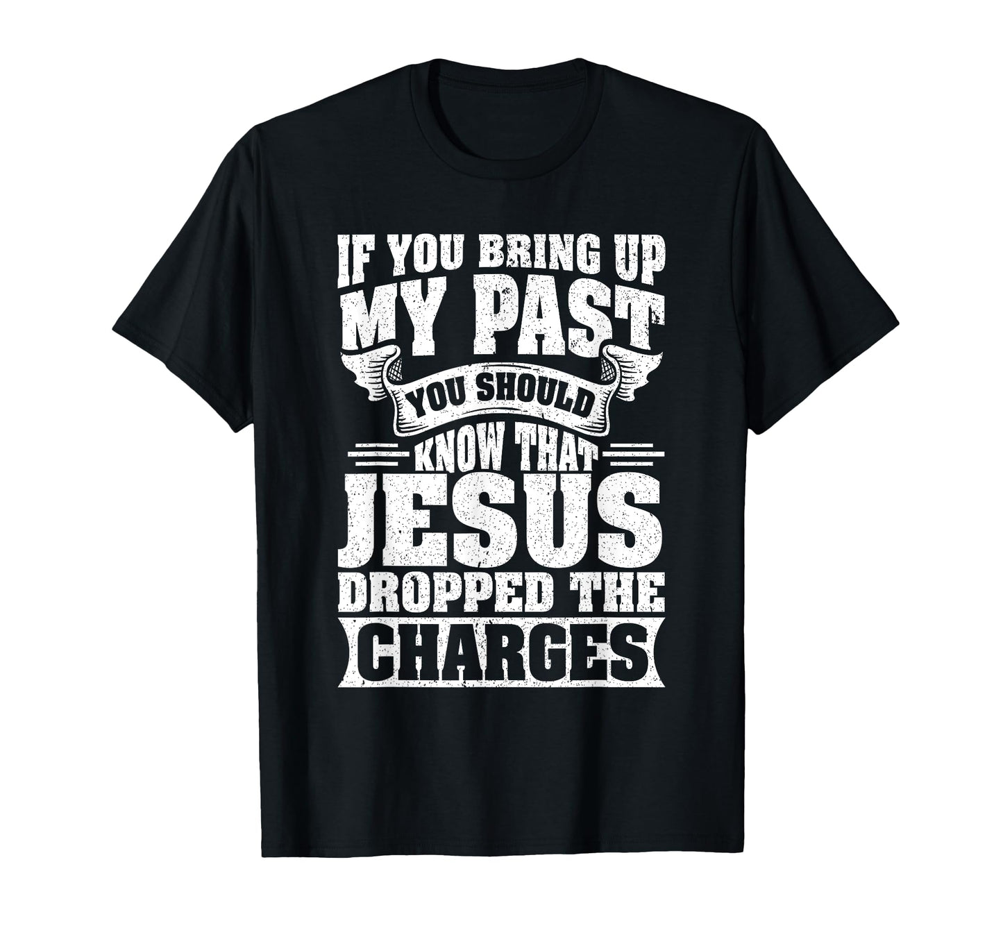 If You Bring Up My Past You Should Know That Jesus Dropped T-Shirt