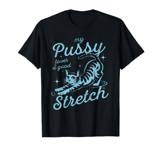 My Pussy Loves A Good Stretch Inappropriate Adult Humor Cat T-Shirt
