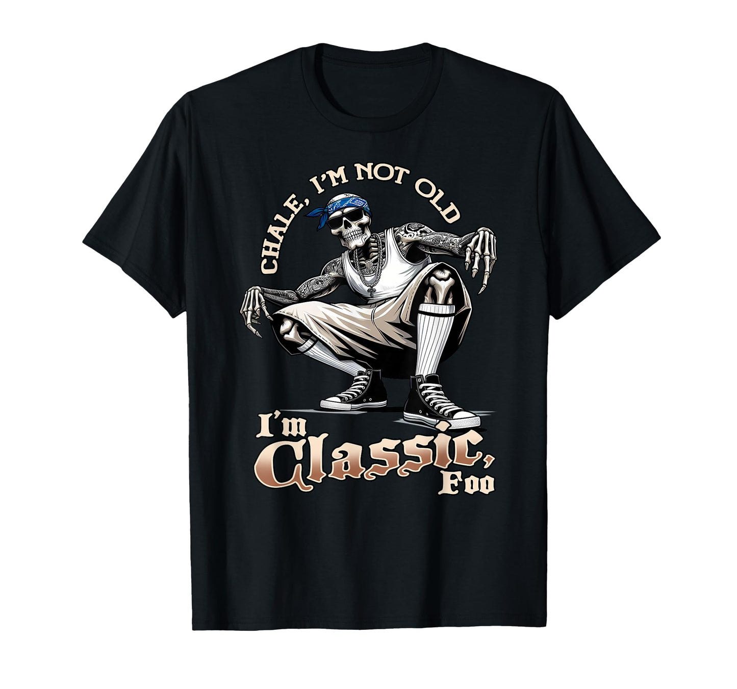 CHALE IM NOT OLD IM CLASSIC FOO Funny Skeleton Cholo Chicano T-Shirt
