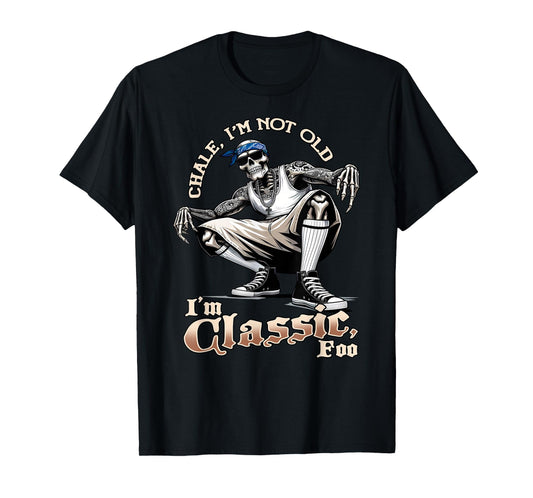 CHALE IM NOT OLD IM CLASSIC FOO Funny Skeleton Cholo Chicano T-Shirt