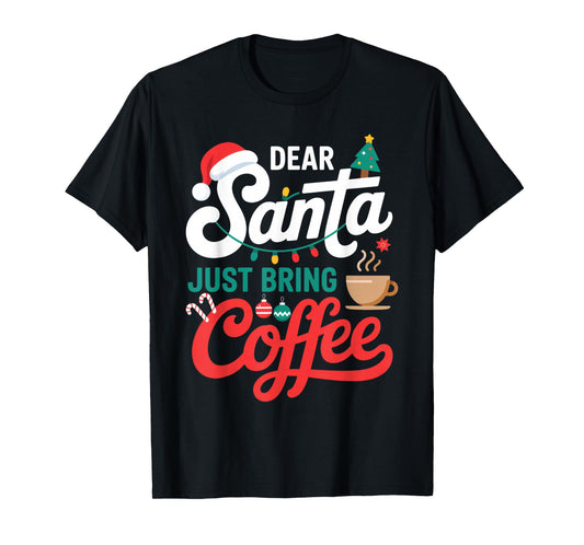 Dear Santa Just Bring Coffee for Coffee Lovers Christmas Fun T-Shirt