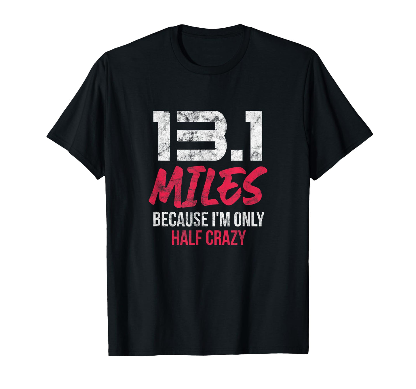 Half Marathon 13.1 Miles Because I'm Only Half Crazy Grunge T-Shirt
