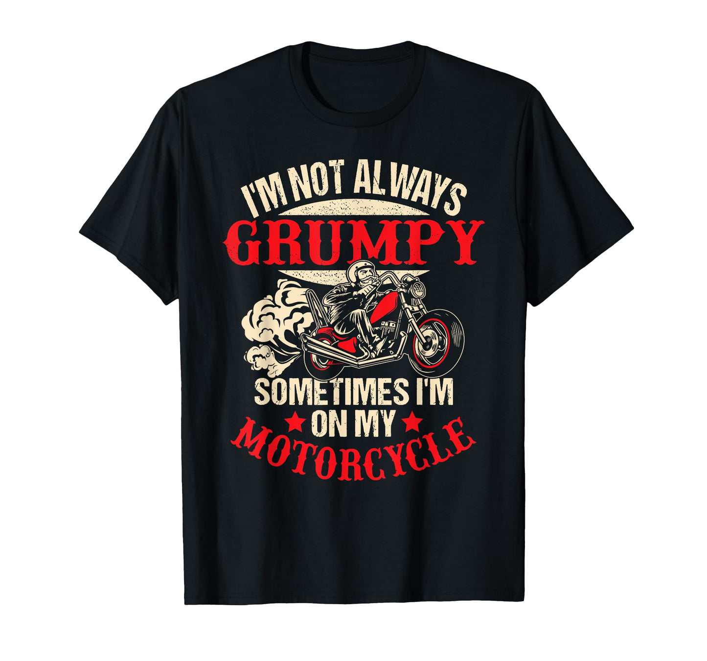 I'm Not Always Grumpy Sometimes I'm On My Motorcycle Funny T-Shirt