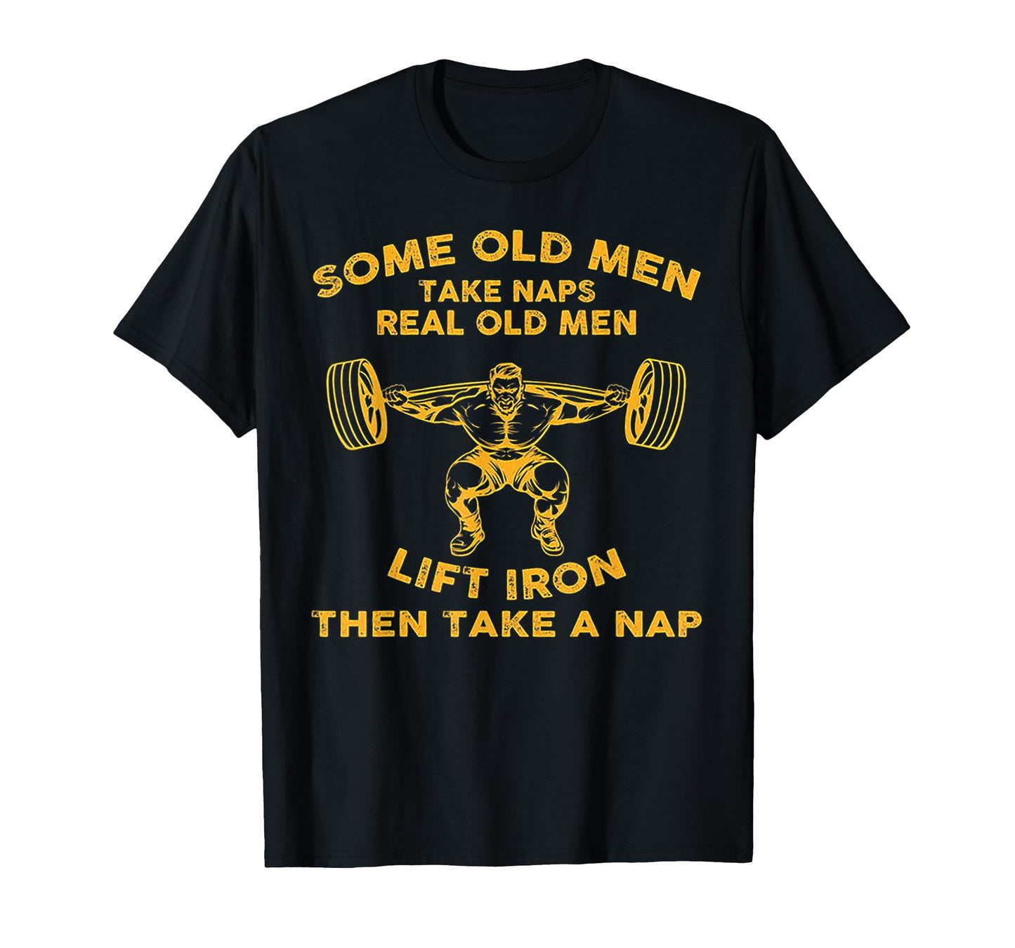 Some Old Men Take Naps Real Old Men Lift Iron T-Shirt