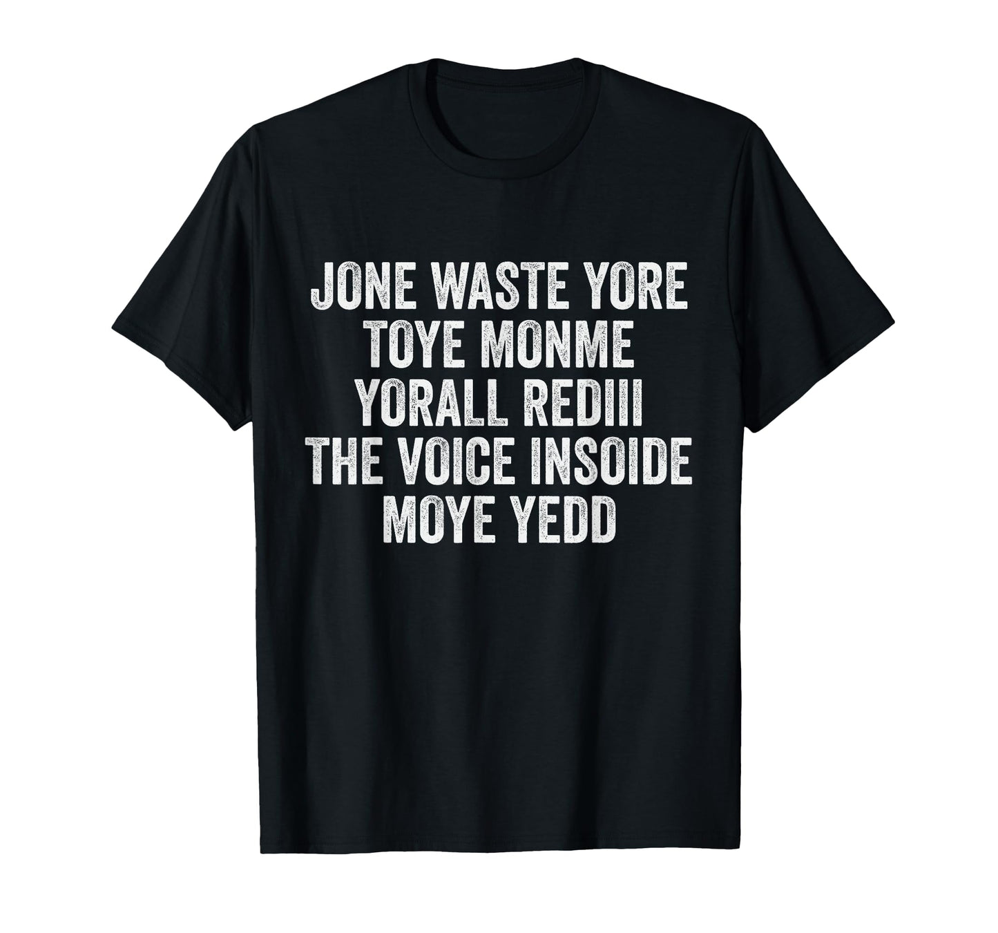Jone Waste Yore Toye Monme Yorall Rediii Voice Inside My Yed T-Shirt