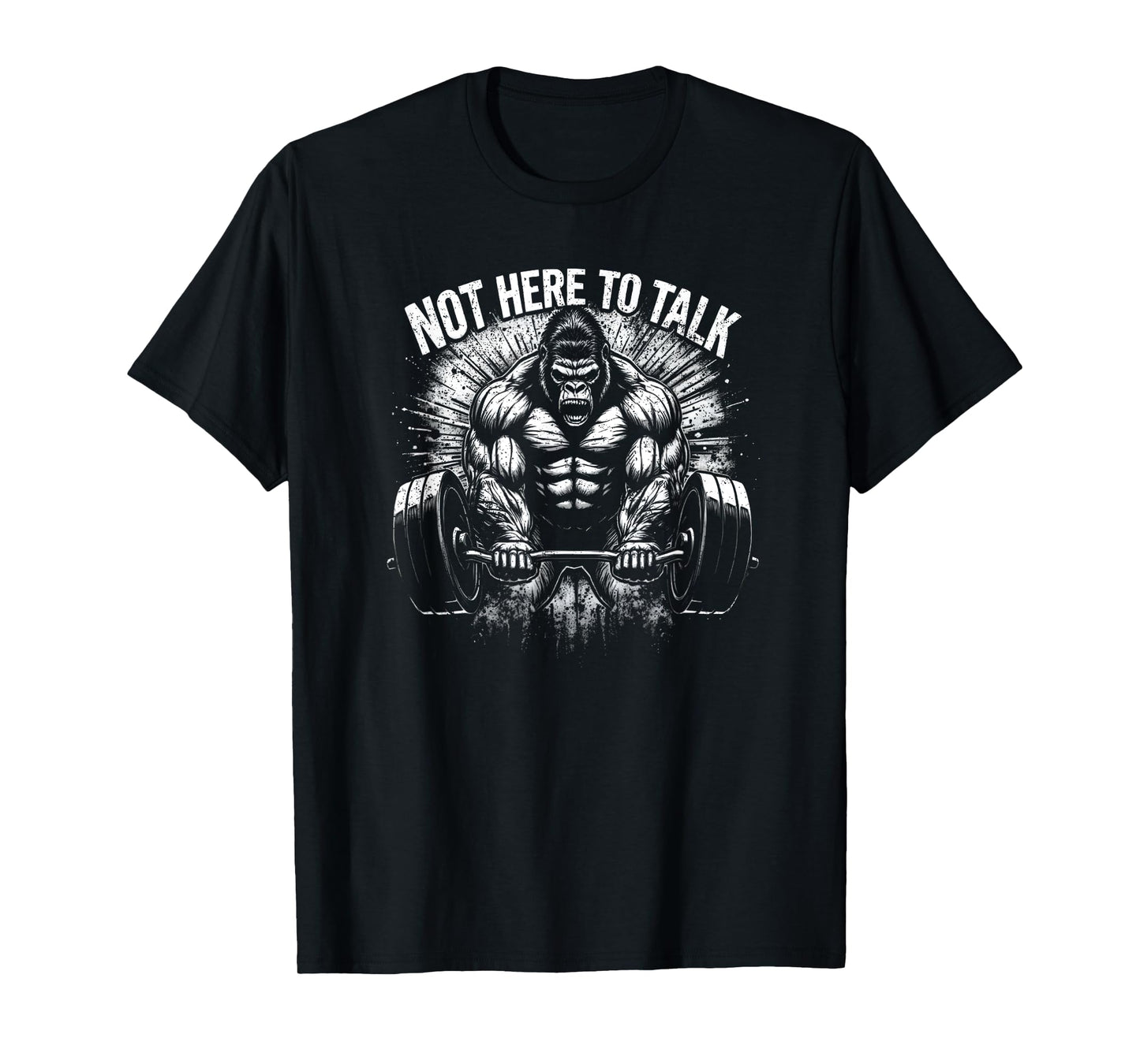 Gorilla Gym Not Here To Talk Serious Gym Lover T-Shirt
