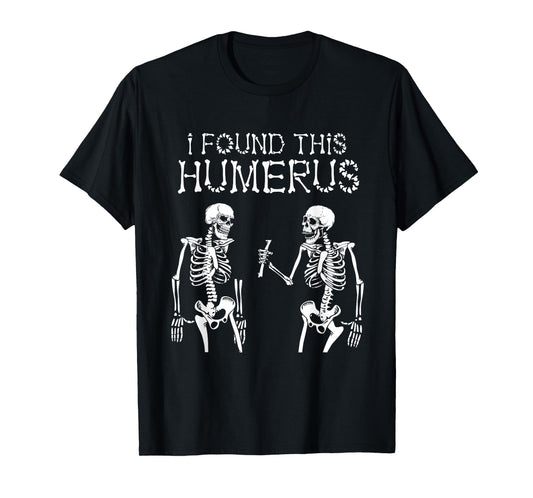 Halloween Skeleton I Found Humerus Funny Costume Men Women T-Shirt