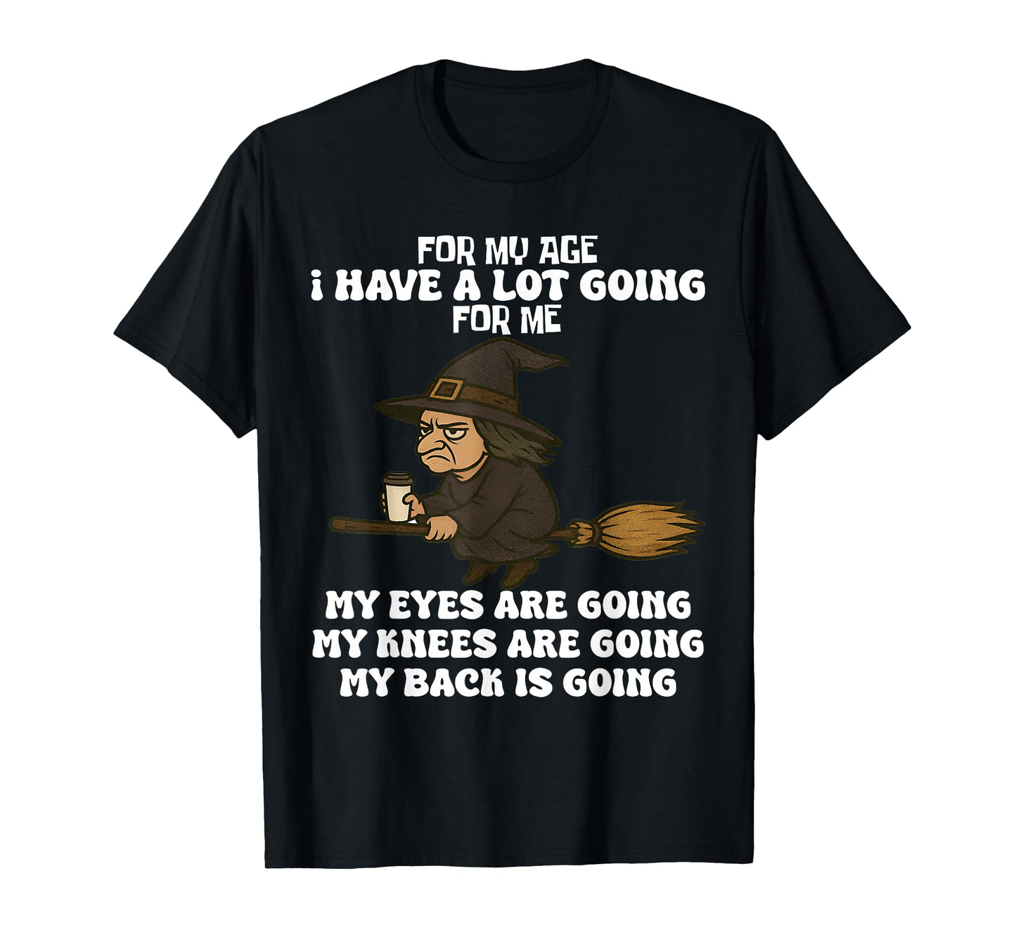 for My Age I Have A Lot Going for Me Funny Witch Halloween T-Shirt