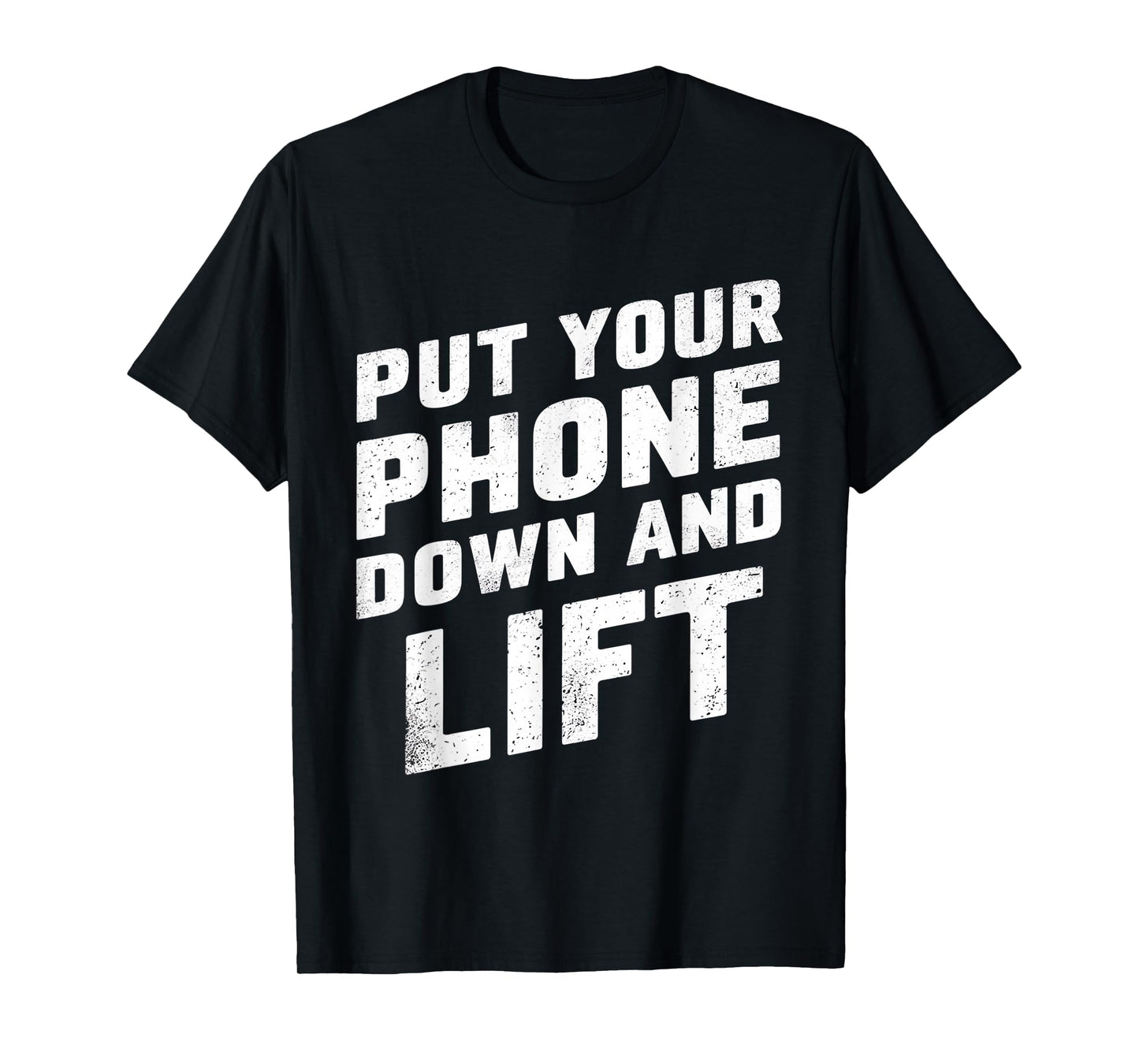 Put Your Phone Down And Lift |- T-Shirt