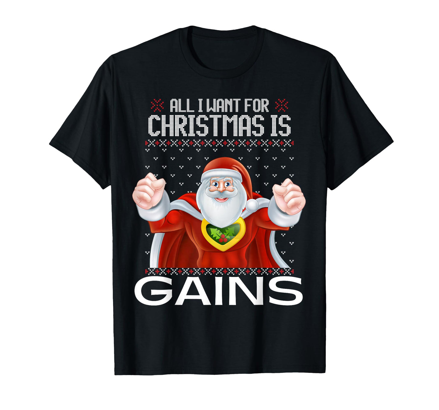 All I Want for Christmas is Gains Ugly Xmas Sweater Santa T-Shirt