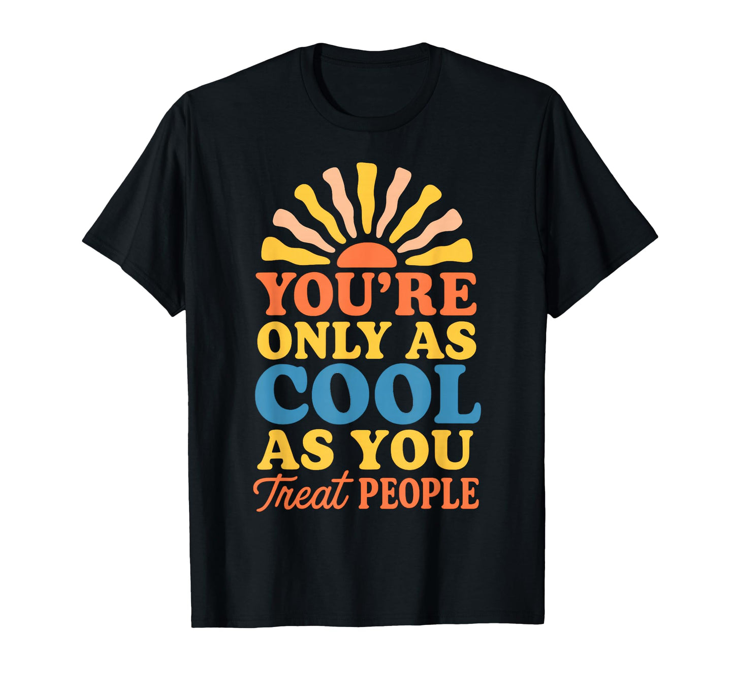 You're Only as Cool as You Treat People Positive Kindness T-Shirt