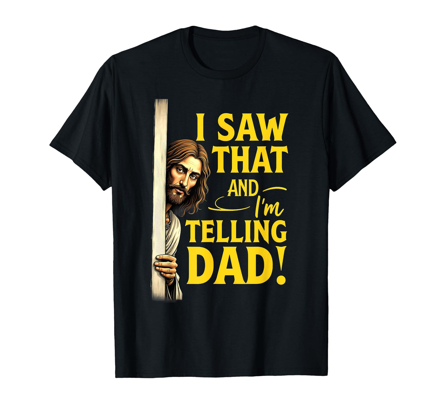 Christian Jesus I Saw That I'm Telling Dad T-Shirt