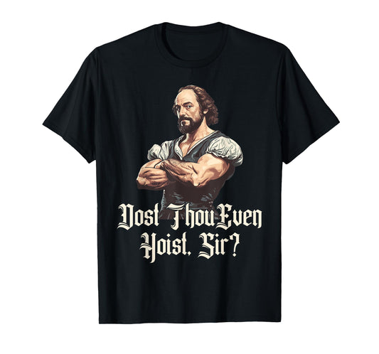 Dost Thou Even Hoist - Funny Shakespeare Weightlifting T-Shirt