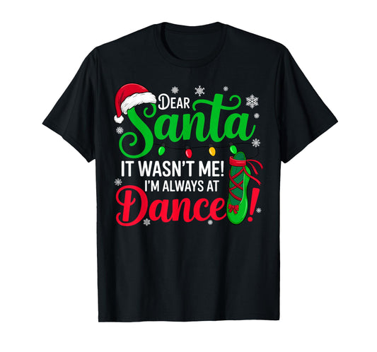 Dear Santa It Wasn't Me I'm Always at Dance Ballet Christmas T-Shirt