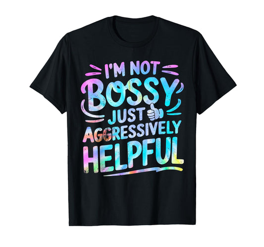 Tie Dye Not Bossy Just Aggressively Helpful Funny Saying T-Shirt