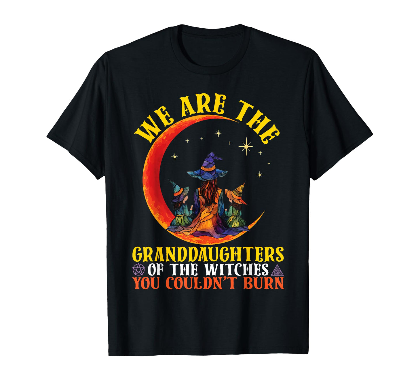 We are The Granddaughters of The Witches You Couldn't Burn T-Shirt