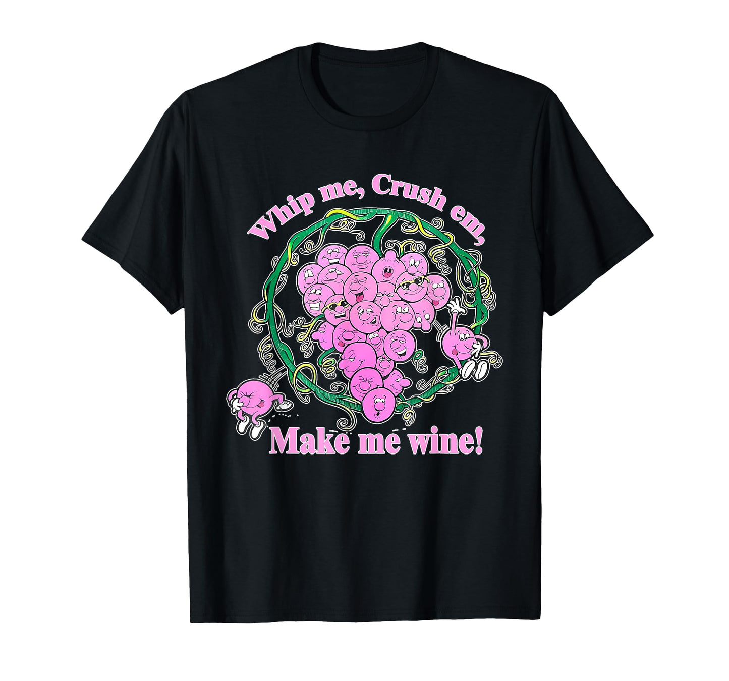 Whip Me, Crush Em, Make Me Wine! Apparel T-Shirt