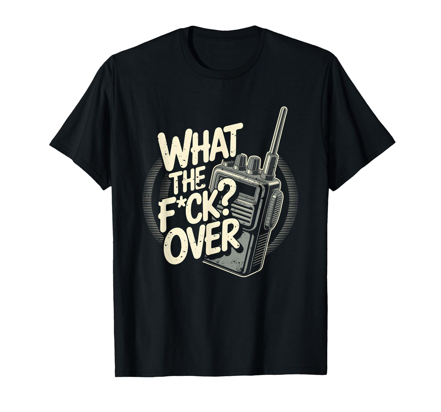 What s The F c k Over Walkie Talkie Hand Radio Sarcastic T-Shirt