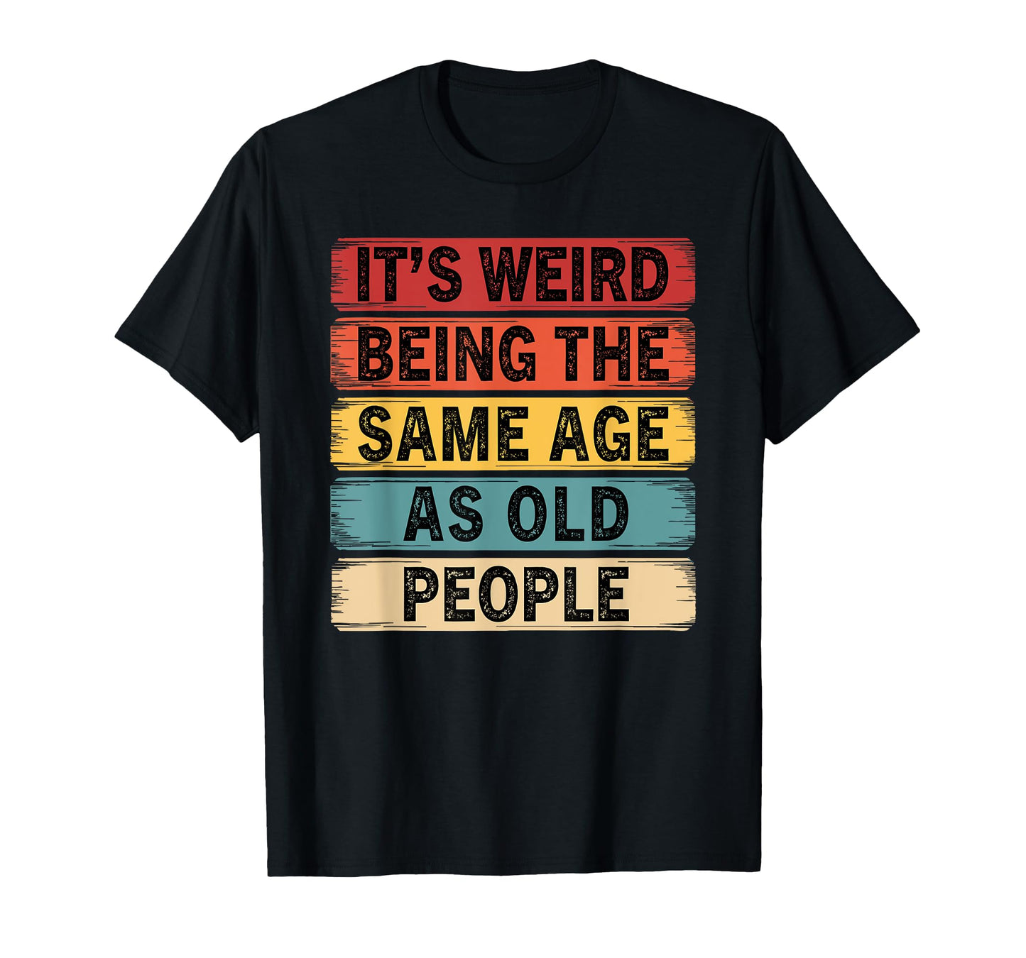 Its Weird Being The Same Age As Old People Funny T-Shirt