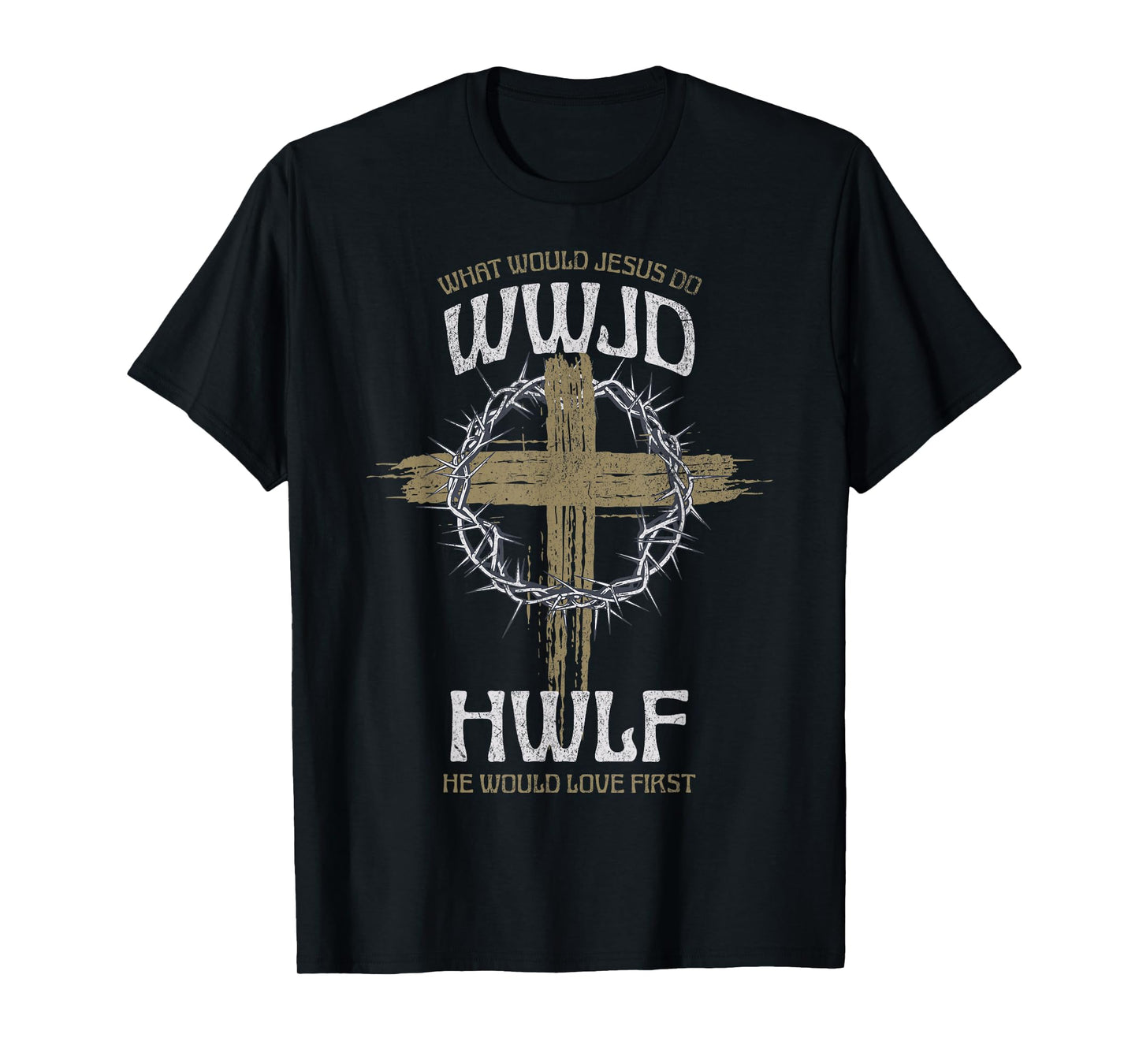 WWJD What Would Jesus Do? He Would Love First HWLF T-Shirt