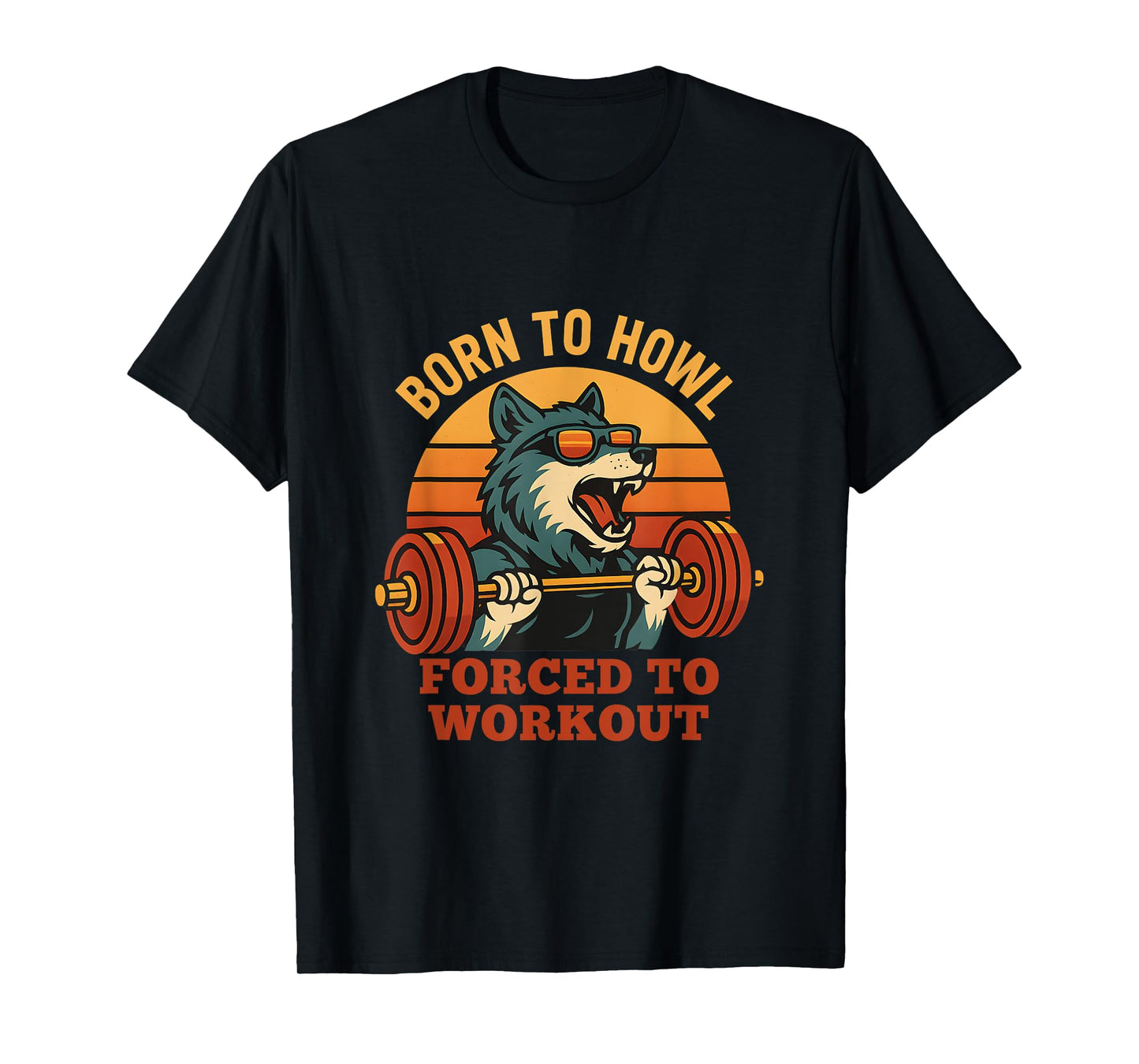 Born to Howl Forced to Workout Funny Gym Alpha Wolf Meme T-Shirt