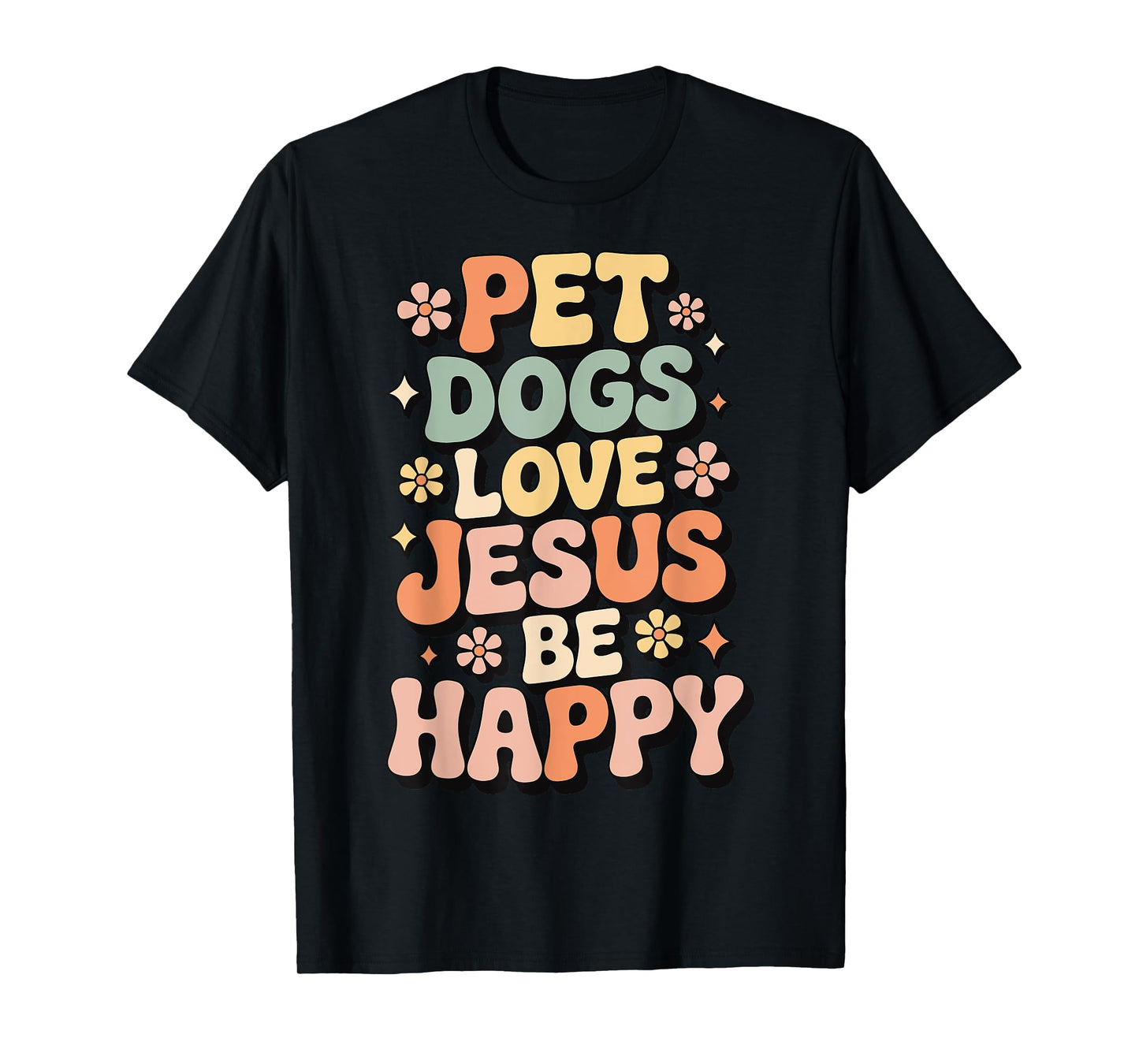 Pet Dogs Love Jesus Be Happy T-Shirt