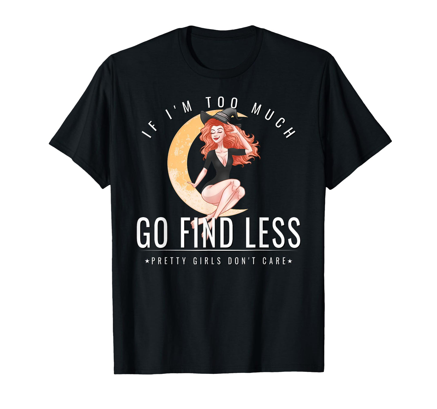 If Im Too Much Go Find Less Witchy Attitude Fierce Witch T-Shirt