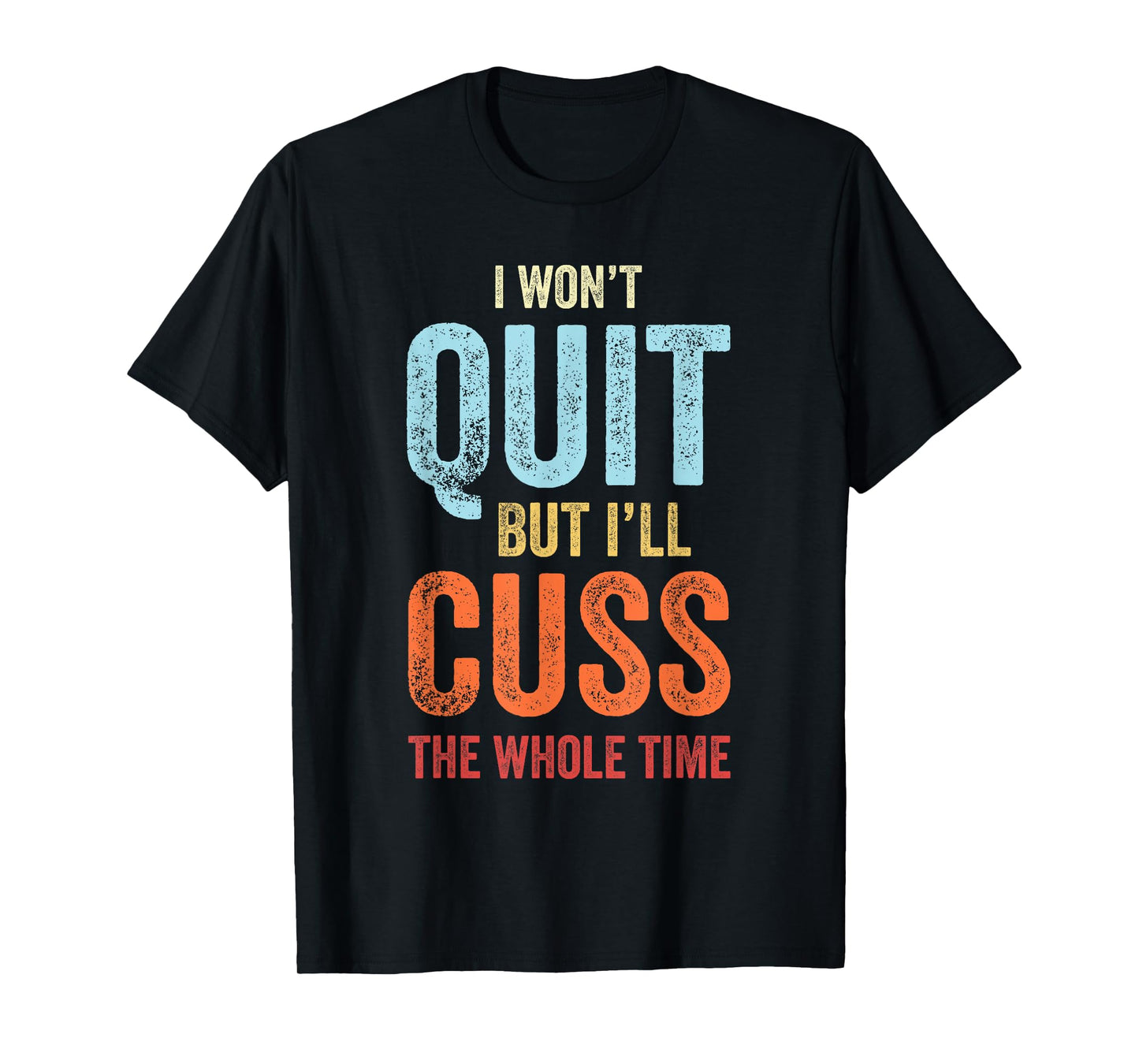 I Won't Quit But I'll Cuss The Whole Time Funny Gym Workout T-Shirt