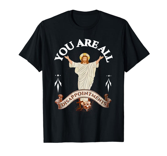 you are all disappointments T-Shirt