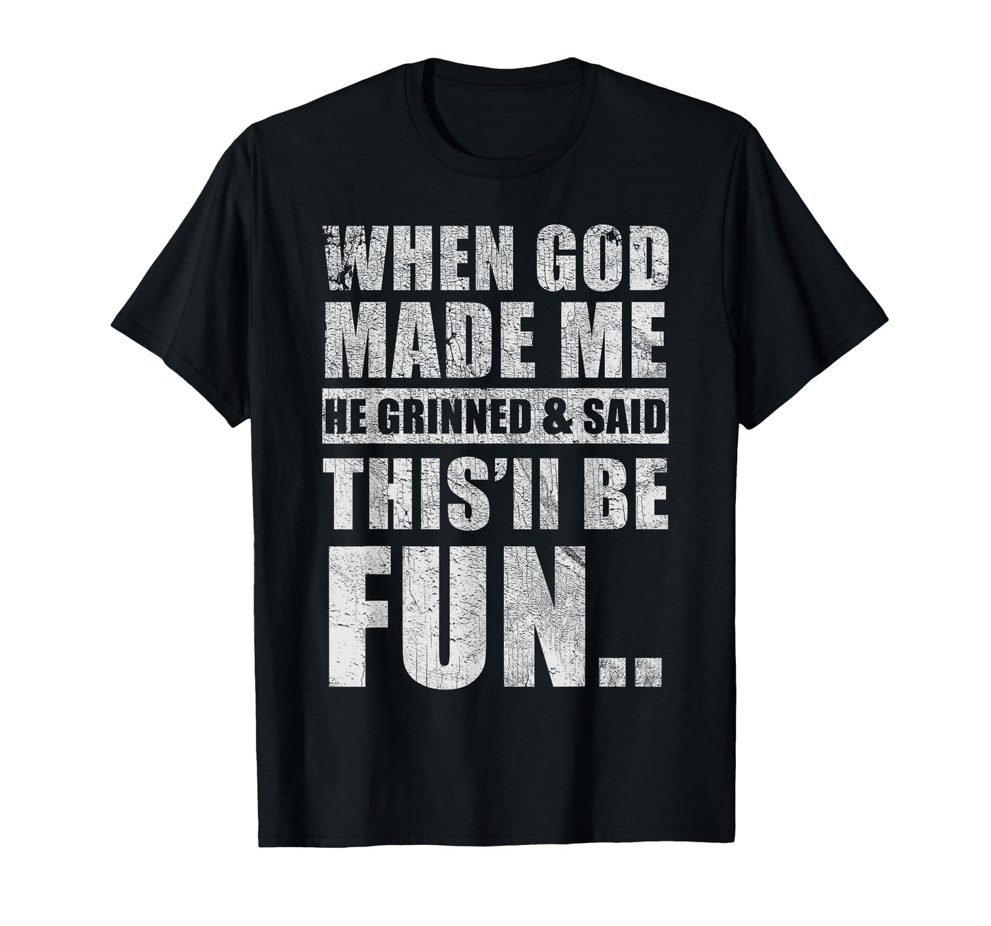 When God Made Me He Said This'll Be Fun Sarcasm Humor T-Shirt