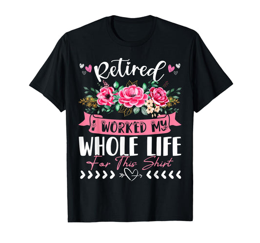 Funny Vintage Retirement Clothes Women Retired I Worked My Whole Life For This T-Shirt