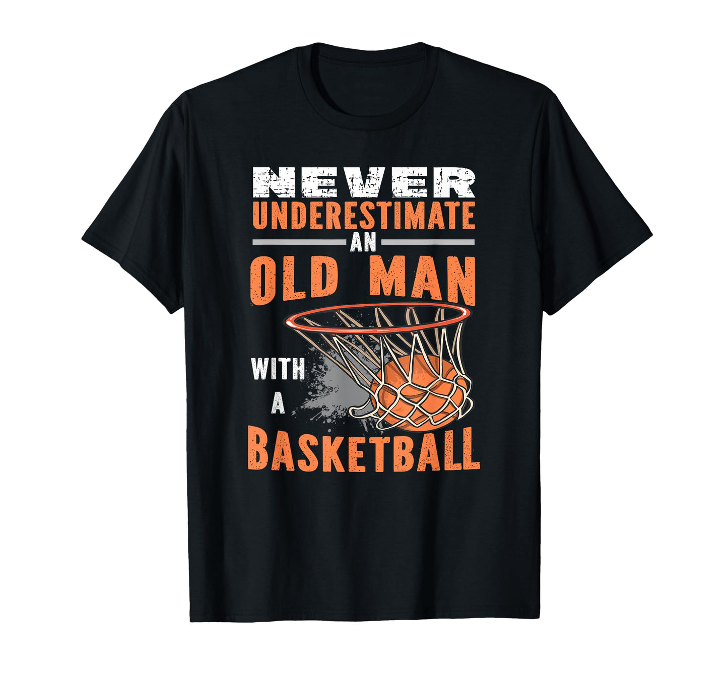 Never Underestimate An Old Man With A Basketball T-Shirt