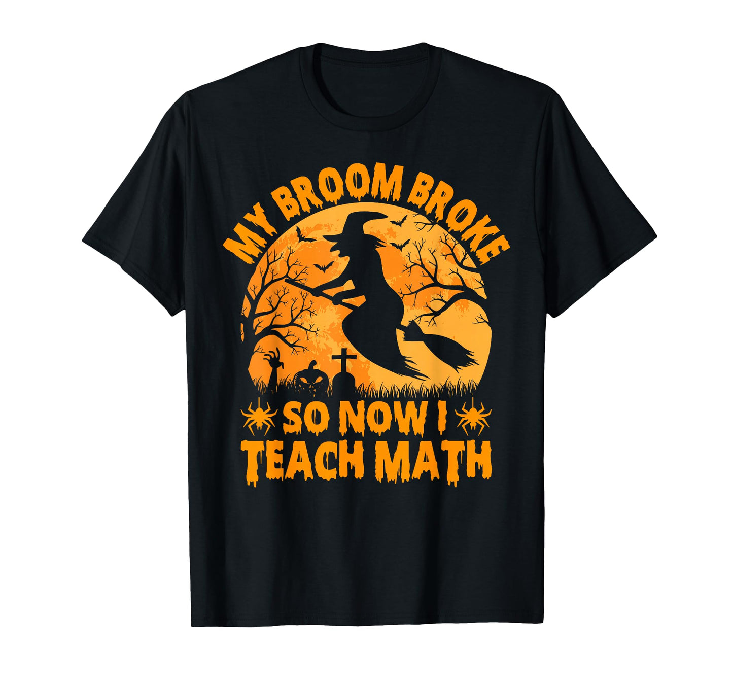My Broom Broke So Now I Teach Math Halloween Teacher T-Shirt
