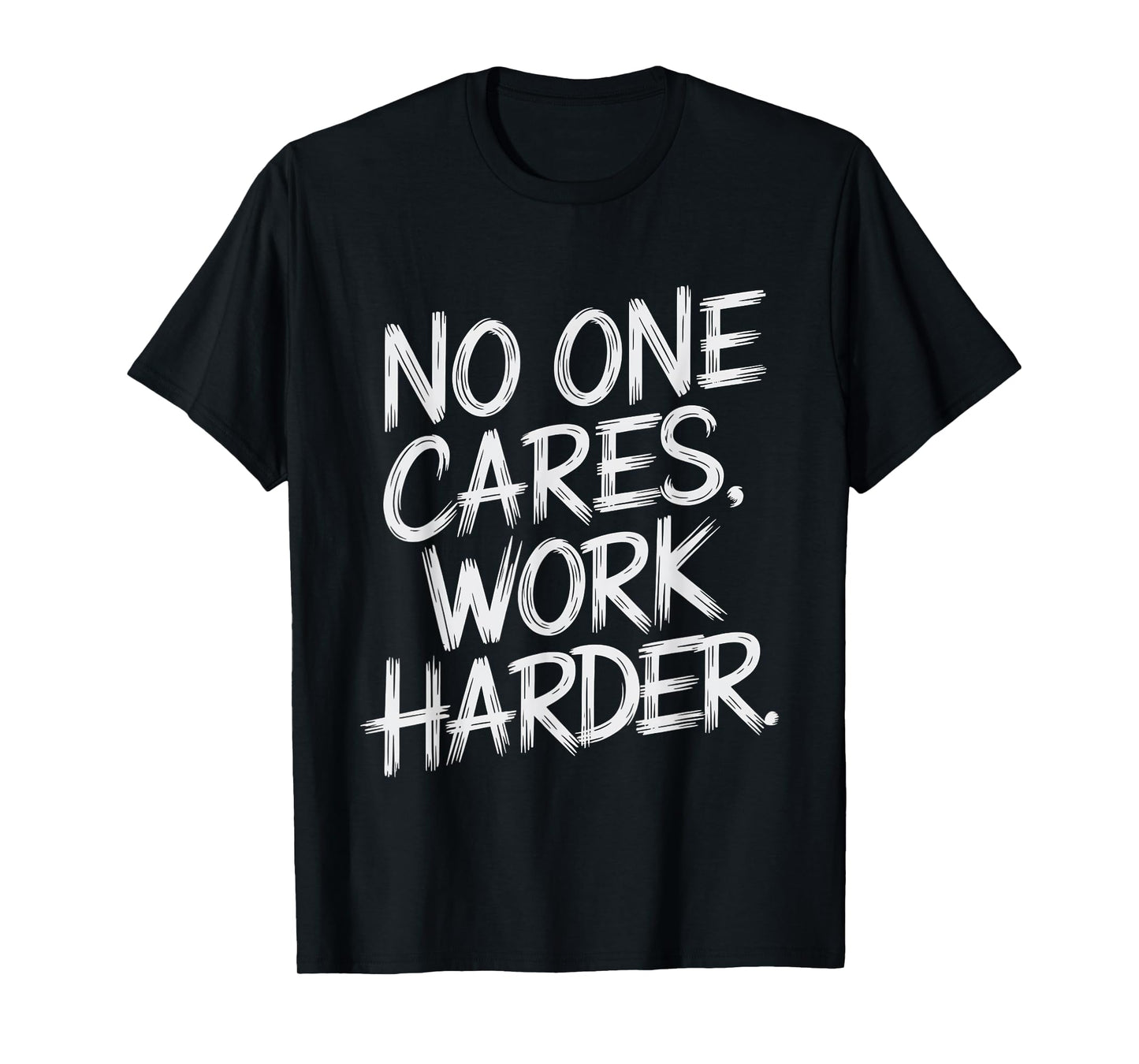 No One Cares Work Harder Funny Motivation Gym Workout Lovers T-Shirt