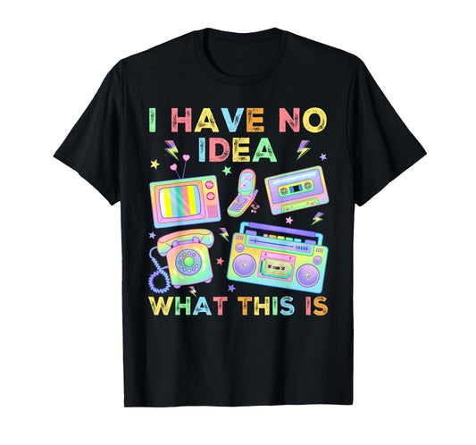 I Have No Idea What This Is Men Women Kids 70s 80s 90s Funny T-Shirt