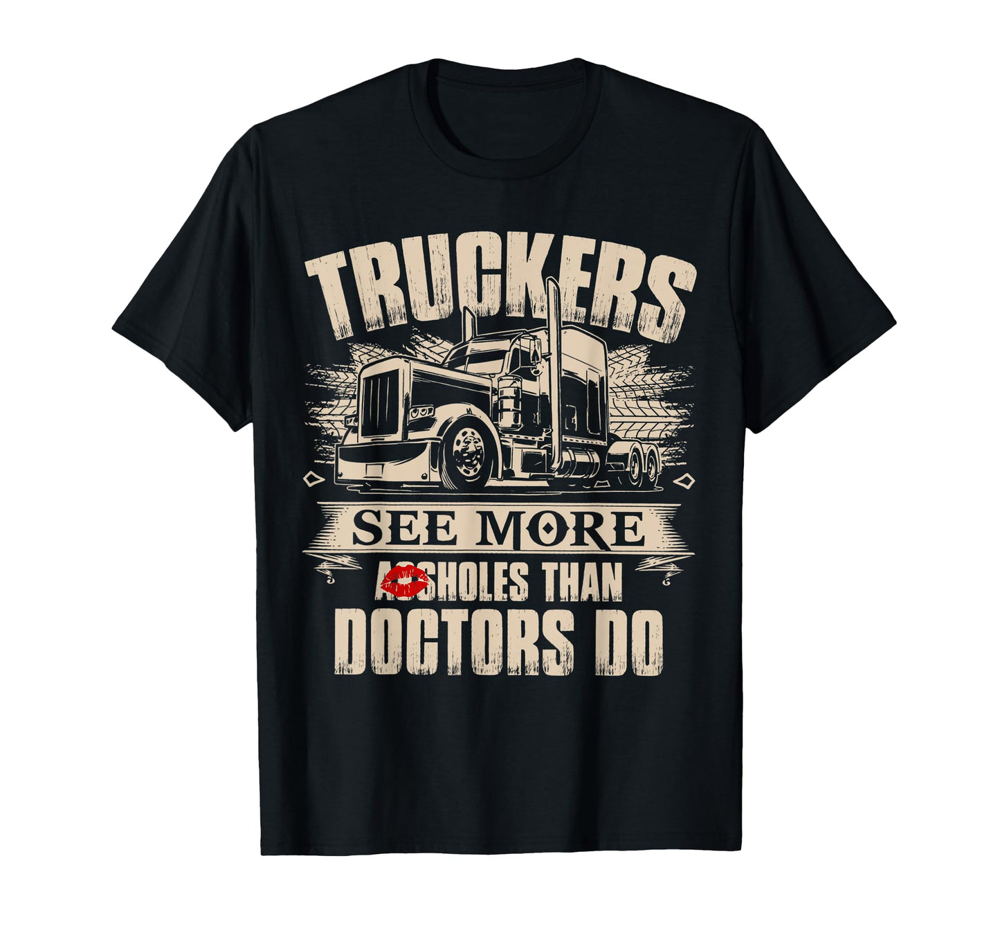Truckers See More As-sholes Than Doctors Do, Tractor Trailer T-Shirt