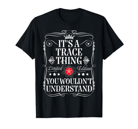 Trace Name Its A Trace Thing You Wouldn't Understand T-Shirt