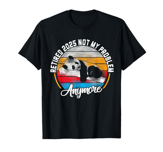 Retired 2025 Not My Problem Anymore Retirement Panda Lover T-Shirt