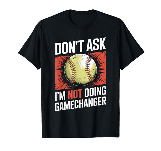 Don’t Ask I’m Not Doing Gamechanger Baseball T-Shirt