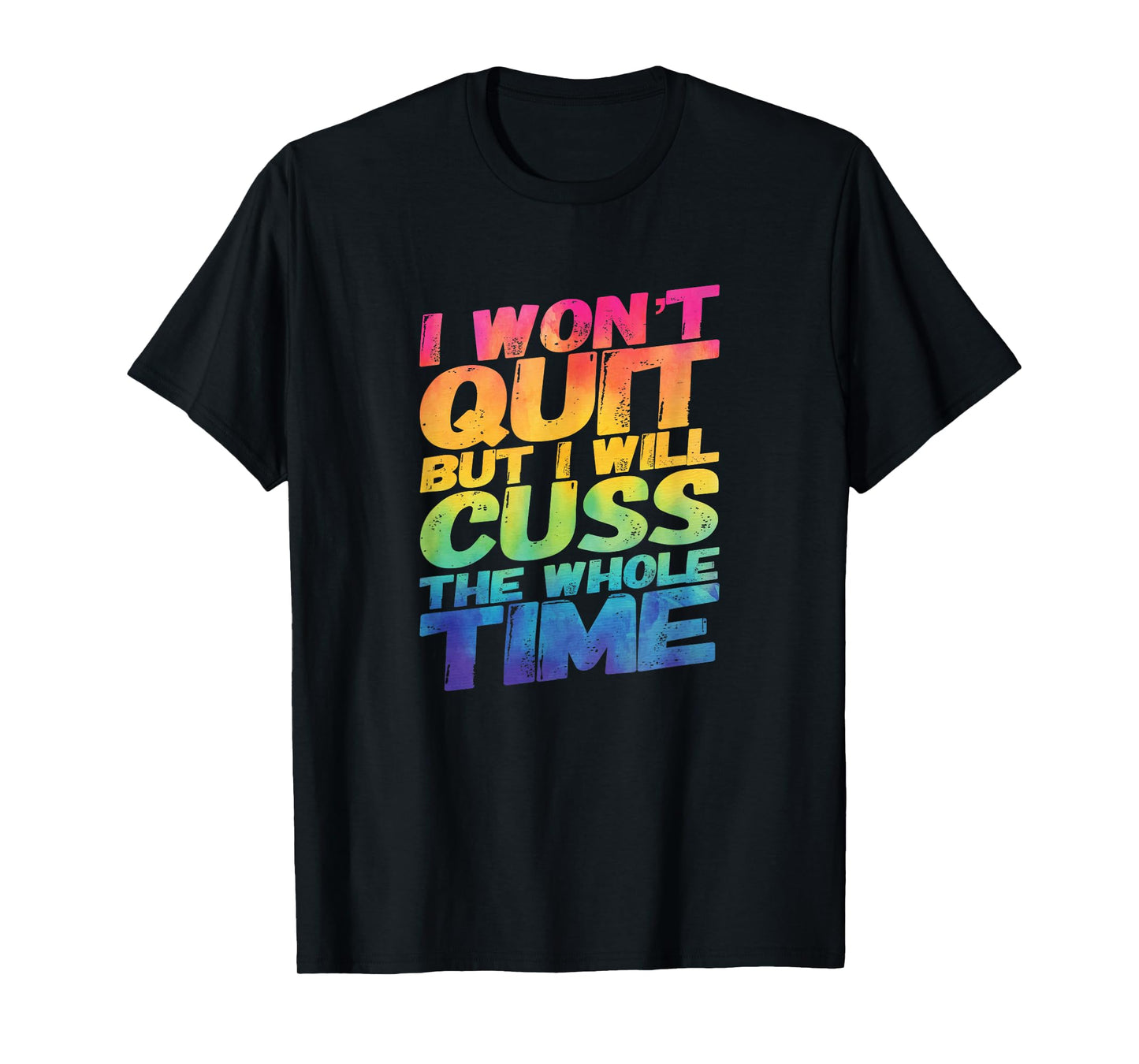 I Won't Quit But I Will Cuss The Whole Time T-Shirt