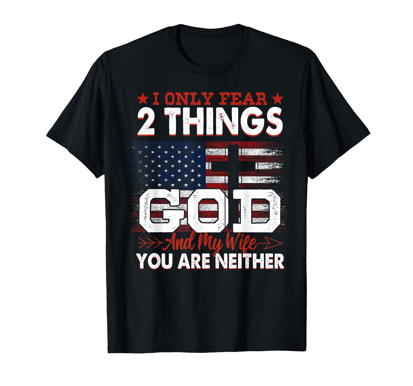 I Only Fear 2 Things God And My Wife You Are Neither T-Shirt