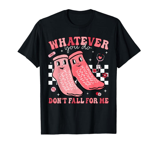 Valentine Whatever You Do Don't Fall For Me RN PCT CNA Nurse T-Shirt