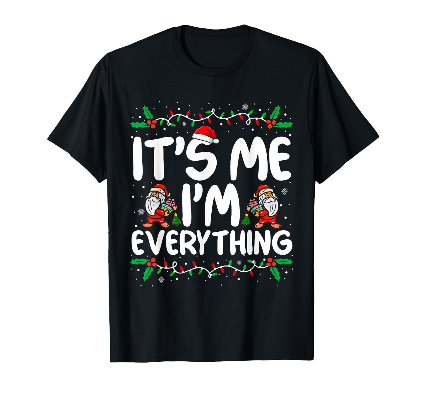 I Have Everything I Want for Christmas Its Me I'm Everything T-Shirt