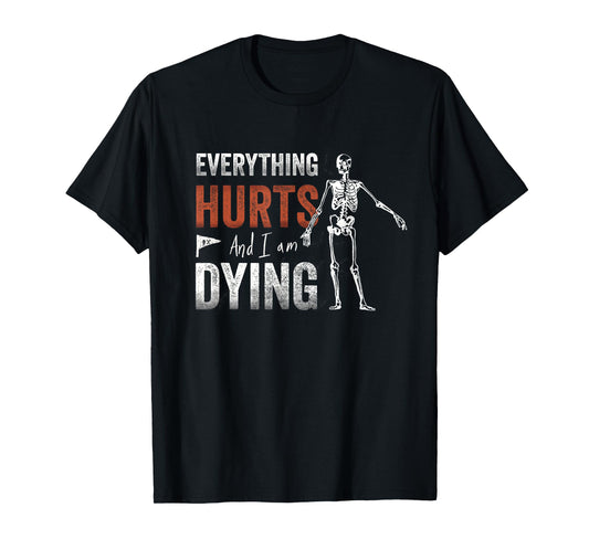 Everything Hurts and I'm Dying - Workout funny Skeleton Gym T-Shirt