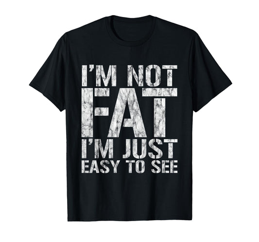I'm Not Fat, I'm Just Easy To See - T-Shirt