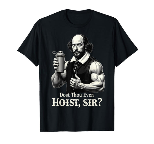 Dost Thou Even Hoist? Weightlifting Shakespeare Gym Humor T-Shirt