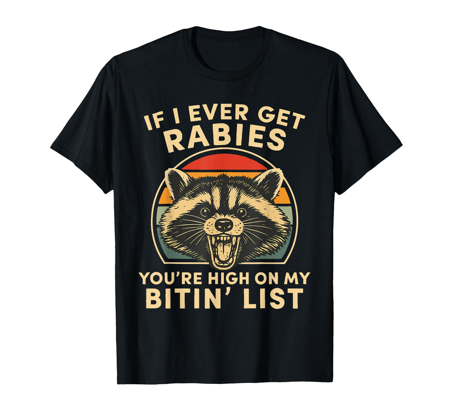If I Ever Get Rabies You’re High On My Bitin’ List Raccoon T-Shirt