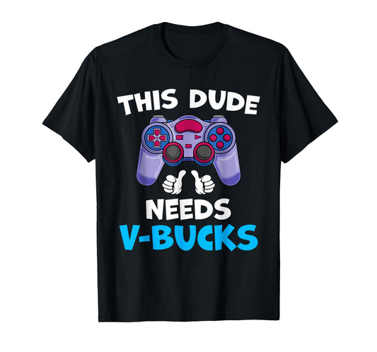 Funny This Dude Needs V-Bucks Will Work For Bucks Gamer T-Shirt